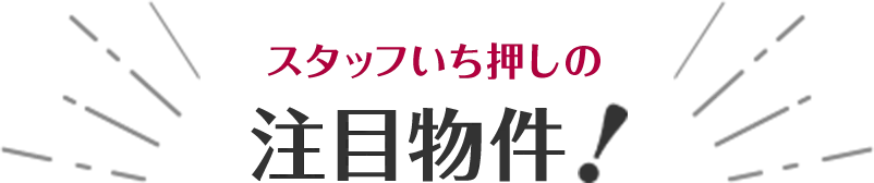 スタッフいち押しの注目物件！